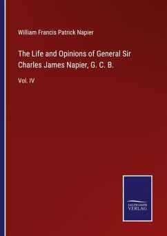 The Life and Opinions of General Sir Charles James Napier, G. C. B. - Napier, William Francis Patrick