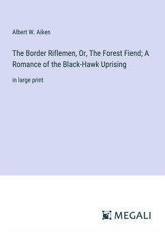 The Border Riflemen, Or, The Forest Fiend; A Romance of the Black-Hawk Uprising - Aiken, Albert W.