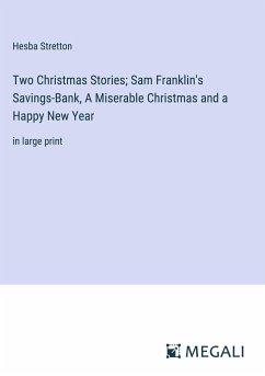 Two Christmas Stories; Sam Franklin's Savings-Bank, A Miserable Christmas and a Happy New Year - Stretton, Hesba