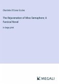 The Rejuvenation of Miss Semaphore; A Farcical Novel