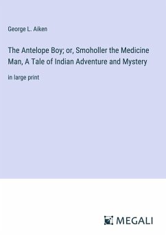 The Antelope Boy; or, Smoholler the Medicine Man, A Tale of Indian Adventure and Mystery - Aiken, George L.