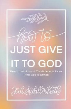 How to Just Give It to God (eBook, ePUB) - Sixkiller Keith, Jodi