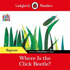 Ladybird Readers Beginner Level - Eric Carle - Where Is the Click Beetle? (ELT Graded Reader) (eBook, ePUB) - Carle, Eric; Ladybird