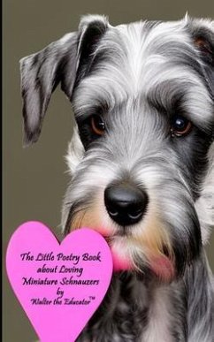 The Little Poetry Book about Loving Miniature Schnauzers (eBook, ePUB) - Walter the Educator