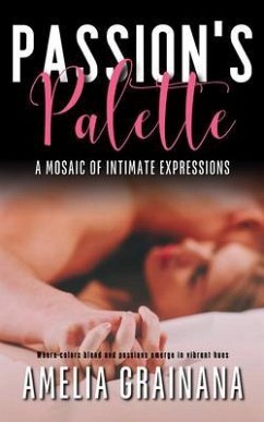 Cover Passion's Palette - A Mosaic Of Intimate Expressions - Where colors blend and passions emerge in vibrant hues (eBook, ePUB)