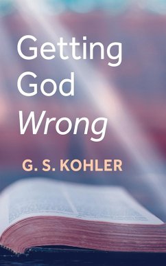 Getting God Wrong (eBook, ePUB) - Kohler, G. S.