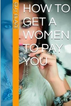 How To Get A Woman To Pay You (eBook, ePUB) - Blaze, Guy