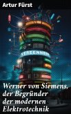 Werner von Siemens, der Begründer der modernen Elektrotechnik (eBook, ePUB)