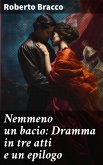 Nemmeno un bacio: Dramma in tre atti e un epilogo (eBook, ePUB)