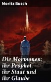 Die Mormonen: ihr Prophet, ihr Staat und ihr Glaube (eBook, ePUB)