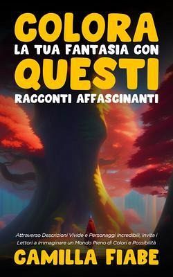 Colora la Tua Fantasia con Questi Racconti Affascinanti (eBook, ePUB) Colora la Tua Fantasia con Questi Racconti Affascinanti (eBook, ePUB)