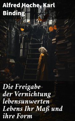 Die Freigabe der Vernichtung lebensunwerten Lebens Ihr Maß und ihre Form (eBook, ePUB) - Hoche, Alfred; Binding, Karl