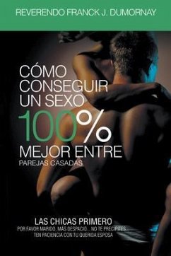 Cómo Conseguir Un Sexo 100% Mejor Entre Parejas Casadas (eBook, ePUB) - Reverendo Franck J. Dumornay Cómo Conseguir Un Sexo 100% Mejor Entre Parejas Casadas (eBook, ePUB) - Reverendo Franck J. Dumornay