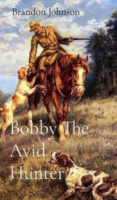 Bobby The Avid Hunter (eBook, ePUB) - Johnson, Brandon