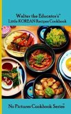 Walter the Educator's Little Korean Recipes Cookbook (eBook, ePUB)