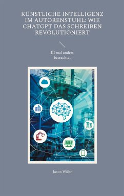 Künstliche Intelligenz im Autorenstuhl: Wie ChatGPT das Schreiben revolutioniert (eBook, ePUB) - Wühr, Jason