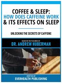 Coffee & Sleep: How Does Caffeine Work & Its Effects On Sleep - Based On The Teachings Of Dr. Andrew Huberman (eBook, ePUB)