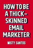 How To Be A Thick-Skinned Email Marketer (eBook, ePUB)
