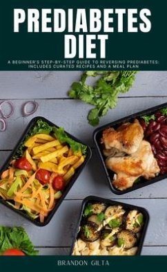 Prediabetes Diet: A Beginner's Step-by-Step Guide to Reversing Prediabetes (eBook, ePUB) - Gilta, Brandon