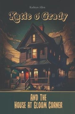 Katie O' Grady And The House At Gloom Corner (eBook, ePUB) - Allen, Kathryn A