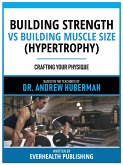 Building Strength Vs Building Muscle Size (Hypertrophy) - Based On The Teachings Of Dr. Andrew Huberman (eBook, ePUB)