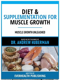 Diet & Supplementation For Muscle Growth - Based On The Teachings Of Dr. Andrew Huberman (eBook, ePUB) - Everhealth Publishing
