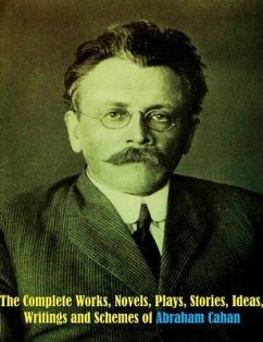 The Complete Works, Novels, Plays, Stories, Ideas, Writings and Schemes of Abraham Cahan (eBook, ePUB) - Cahan, Abraham