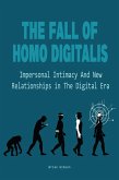 The Fall Of Homo Digitalis Impersonal Intimacy And New Relationships in The Digital Era (eBook, ePUB) The Fall Of Homo Digitalis Impersonal Intimacy And New Relationships in The Digital Era (eBook, ePUB)