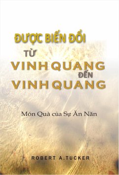Được biến đổi từ vinh quang đến vinh quang (eBook, ePUB) - Robert A. Tucker, Rev.