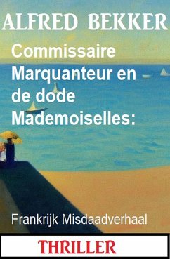 Commissaire Marquanteur en de dode Mademoiselles: Frankrijk Misdaadverhaal (eBook, ePUB) - Bekker, Alfred