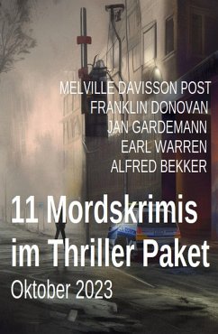 11 Mordskrimis im Thriller Paket Oktober 2023 (eBook, ePUB) - Bekker, Alfred; Donovan, Franklin; Gardemann, Jan; Warren, Earl; Post, Melville Davisson
