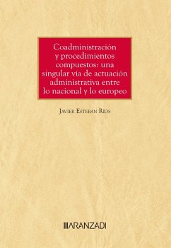 Coadministración y procedimientos compuestos: una singular vía de actuación administrativa entre lo nacional y lo europeo (eBook, ePUB) - Esteban Ríos, Javier