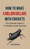 How To Make A Million Dollars With Crickets: The Ultimate Guide To Profitable Cricket Farming (eBook, ePUB)
