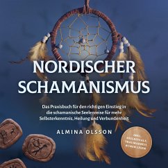 Nordischer Schamanismus: Das Praxisbuch für den richtigen Einstieg in die schamanische Seelenreise für mehr Selbsterkenntnis, Heilung und Verbundenheit - inkl. Heilrituale, Traumarbeit, Runen lesen (MP3-Download) - Olsson, Almina