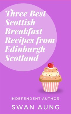 Three Best Scottish Breakfast Recipes from Edinburgh Scotland (eBook, ePUB) - Aung, Swan