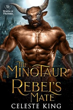 The Minotaur Rebel's Mate (Minotaurs of Protheka, #3) (eBook, ePUB) - King, Celeste