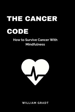 The Cancer Code: How to Survive Cancer With Mindfulness (eBook, ePUB) - Gradt, William