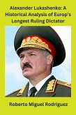 Alexander Lukashenko: A Historical Analysis of Europe's Longest Ruling Dictator (eBook, ePUB)