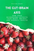 The Gut-Brain Axis: How Your Microbiome Affects Your Mood, Weight, and Overall Health (eBook, ePUB)