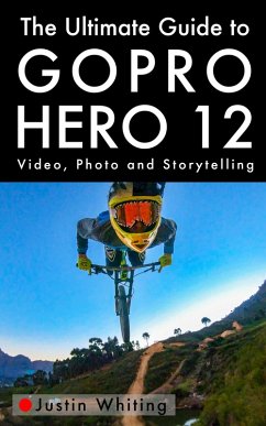 The Ultimate Guide To The GoPro Hero 12 (eBook, ePUB) - Whiting, Justin