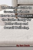 The Ultimate Guide to Grounding Sheets: How to Reconnect with the Earths Energy for Better Sleep and Overall Wellbeing. (eBook, ePUB)