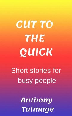 Cut To The Quick-Short Stories For Busy People (eBook, ePUB) - Talmage, Anthony