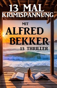 13 Mal Krimispannung mit Alfred Bekker: 13 Thriller (eBook, ePUB) - Bekker, Alfred