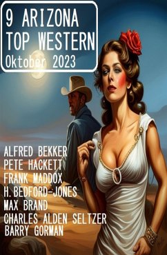 9 Arizona Top Western Oktober 2023 (eBook, ePUB) - Maddox, Frank; Bekker, Alfred; Hackett, Pete; Gorman, Barry; Bedford-Jones, H.; Brand, Max; Seltzer, Charles Alden