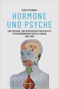 Hormone und Psyche - Eine Wissens- und Wissenschaftsgeschichte psychoendokriner Vorstellungen, 1900-1950 - Steinbach, Xenia