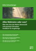 Alles Wahnsinn oder was? Über den Sinn des Wahns demenziell und psychisch Erkrankter. Handbuch für Angehörige