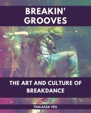 Breakin' Grooves The Art and Culture of Breakdance (eBook, ePUB)