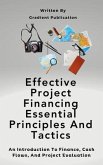 Effective Project Financing Essential Principles And Tactics (eBook, ePUB) Effective Project Financing Essential Principles And Tactics (eBook, ePUB)