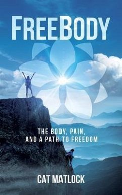 FreeBody: The Body, Pain, and a Path to Freedom (eBook, ePUB) - Matlock, Cat