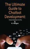 The Ultimate Guide to Chatbot Development: (eBook, ePUB)